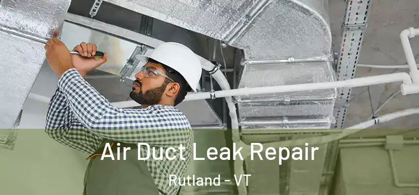 Air Duct Leak Repair Rutland - VT