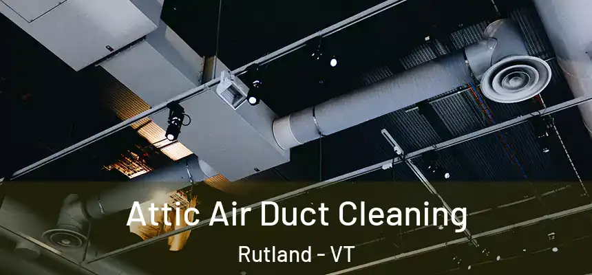 Attic Air Duct Cleaning Rutland - VT