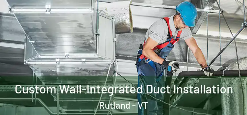  Custom Wall-Integrated Duct Installation Rutland - VT