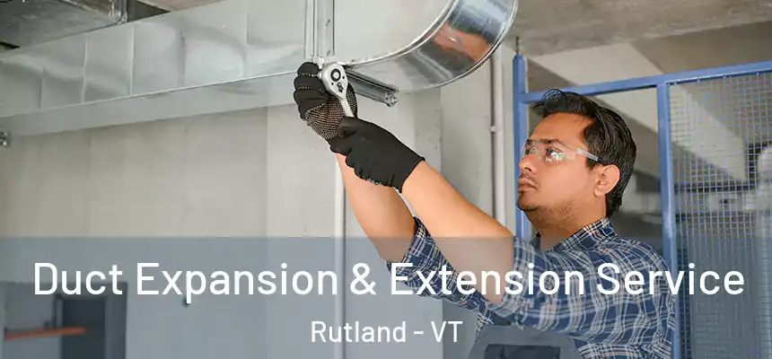 Duct Expansion & Extension Service Rutland - VT