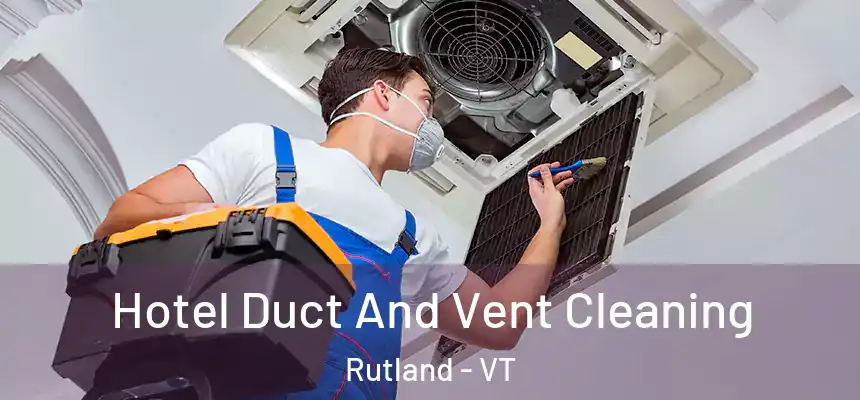  Hotel Duct And Vent Cleaning Rutland - VT