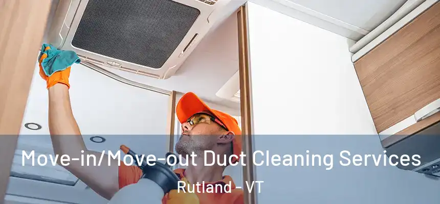  Move-in/Move-out Duct Cleaning Services Rutland - VT