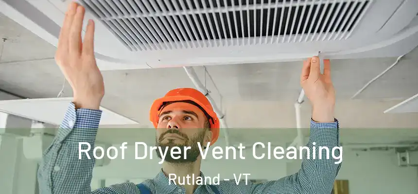  Roof Dryer Vent Cleaning Rutland - VT