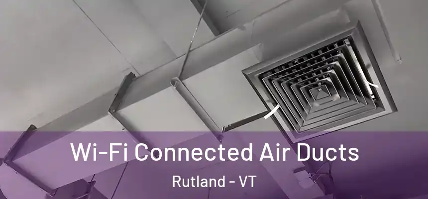  Wi-Fi Connected Air Ducts Rutland - VT